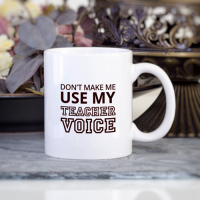Kişiye Özel Don't Make Me Use My Teacher Voice Kupa Bardak
